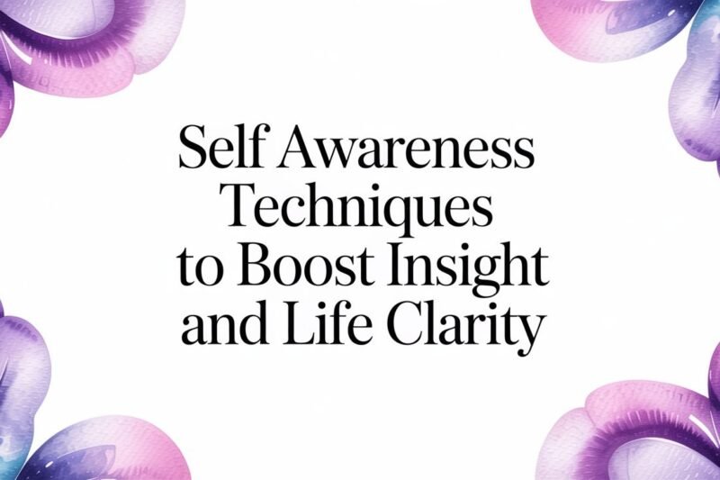 Self awareness techniques to boost insight and life clarity